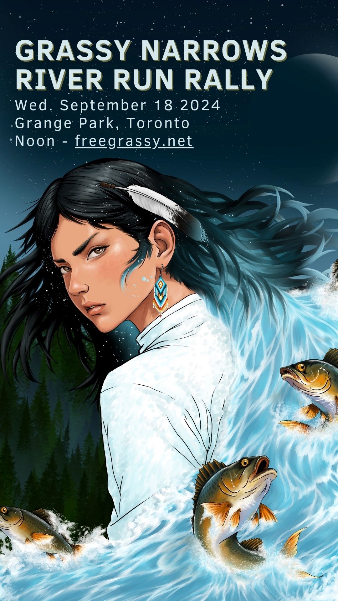 Text: Grassy Narrows River Run Rally, Wed. September 18, 2024, Grange Park, Toronto, Noon - freegrassy.net. Image of woman with long dark hair and white feather, against a starry night background, with rushing water and jumping fish in the foreground